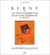 Berne et les villes fondées par les ducs de Zähringen au XIIème siècle