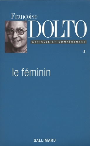 Articles Et Conferences. Tome 5, Le Feminin