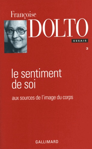 Françoise Dolto - Le Sentiment De Soi. Aux Sources De L'Image Du Corps.