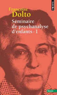 Françoise Dolto - Séminaire de psychanalyse d'enfants - Tome 1.