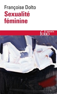 Françoise Dolto - Sexualite Feminine. La Libido Genitale Et Son Destin Feminin.
