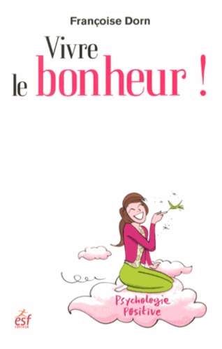 Françoise Dorn - Vivre le bonheur ! - Etre heureux et le rester.