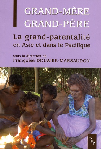 Françoise Douaire-Marsaudon et Alain Guillemin - Grand-mère, grand-père - La grand-parentalité en Asie et dans le Pacifique.