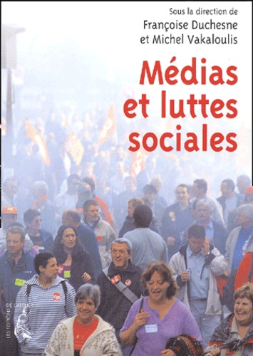 Françoise Duchesne et Michel Vakaloulis - Medias Et Luttes Sociales. Repenser L'Experience Syndicale.