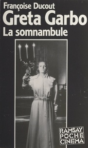 Françoise Ducout - Greta Garbo, la somnambule.