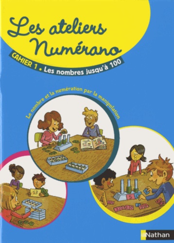 Françoise Duquesne-Belfais et Marie-Alix Girodet - Les ateliers Numérano - Cahier 1, Les nombres jusqu'à 100.