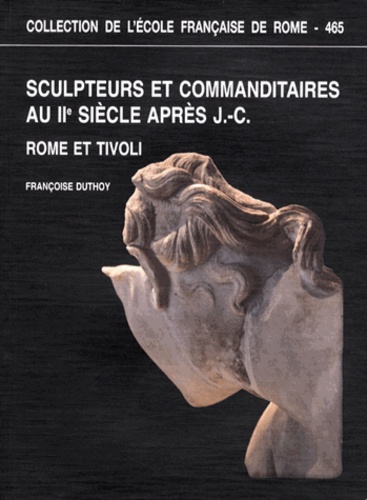 Françoise Duthoy - Sculpteurs et commanditaires au IIe siècle après J-C - Rome et Tivoli.