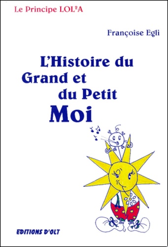 Françoise Egli - L'Histoire Du Grand Et Du Petit Moi. Une Histoire Pour Adultes Et Enfants.