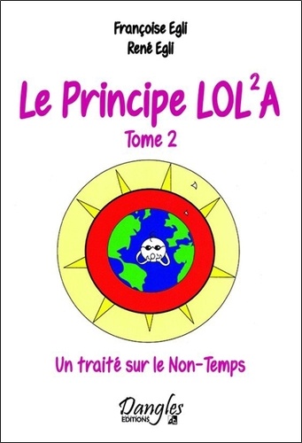 Françoise Egli et René Egli - Le principe LOL2A - Tome 2, un traité sur le non-temps.