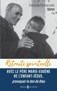 Françoise-Emmanuelle Doron - Avec le Père Marie-Eugène de l'enfant Jésus, provoquer le don de Dieu.