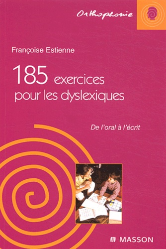 Françoise Estienne - 185 exercices pour les dyslexiques - De l'oral à l'écrit.