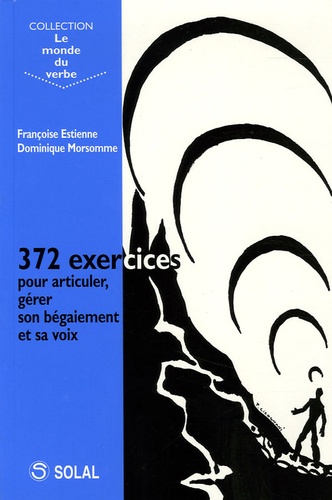 Françoise Estienne et Dominique Morsomme - 372 exercices pour articuler, gérer son bégaiement et sa voix.