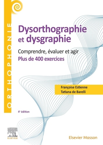 400 exercices en dysorthographie et dysgraphie. Comprendre, évaluer, agir. Plus de 400 exercices 4e édition