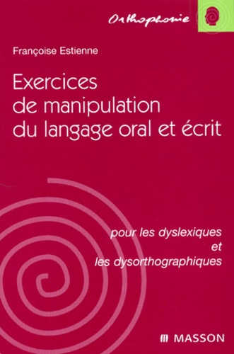 Françoise Estienne - Exercices De Manipulation Du Langage Oral Et Ecrit Pour Les Dyslexiques Et Les Dysorthographiques.