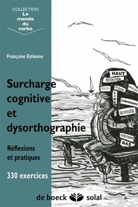 Françoise Estienne - Surcharge cognitive et dysorthographie - Réflexions et pratiques, 330 exercices.