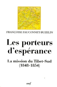 Françoise Fauconnet-Buzelin - Les Porteurs D'Esperance. La Mission Du Tibet-Sud (1848-1854).