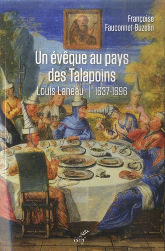 Un évêque au pays des Talapoins. Louis Laneau, premier vicaire apostolique du Siam (1637-1696)