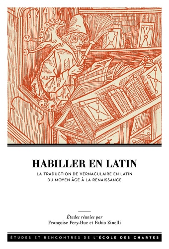 Françoise Fery-Hue et Fabio Zinelli - Habiller en latin - La traduction de vernaculaire en latin entre Moyen Age et Renaissance.