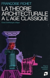 Françoise Fichet - La théorie architecturale à l'âge classique - Essai d'anthologie critique.