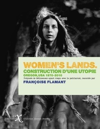 Françoise Flamant - Women's Lands - Construction d'une utopie - Oregon, USA 1970-2010.