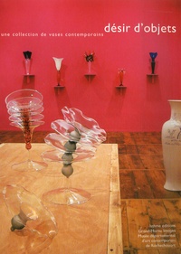 Françoise Foulon-Busine et Arielle Pélenc - Désir d'objet - Une collection de vases contemporains.