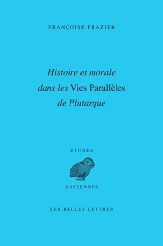 Françoise Frazier et Michel Fartzoff - Histoire et morale dans les vies parallèles de Plutarque.