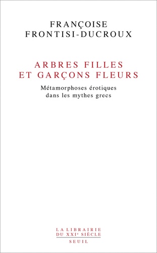 Françoise Frontisi-Ducroux - Arbres filles et garçons fleurs. Métamorphoses érotiques dans les mythes grecs.