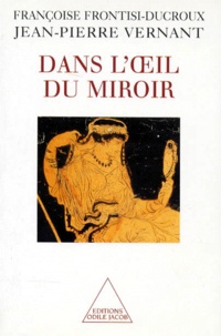 Françoise Frontisi-Ducroux et Jean-Pierre Vernant - Dans l'oeil du miroir.