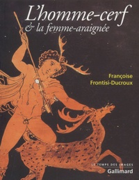Françoise Frontisi-Ducroux - L'homme-cerf & la femme-araignée.