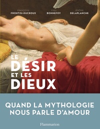 Françoise Frontisi-Ducroux et Yves Bonnefoy - Le désir et les dieux.