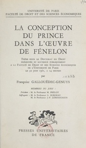 Françoise Gallouedec-Genuys - La conception du prince dans l'œuvre de Fénelon - Thèse pour le Doctorat en droit présentée et soutenue publiquement à la Faculté de droit et des sciences économiques de l'Université de Paris le 30 juin 1961, à 14 heures.