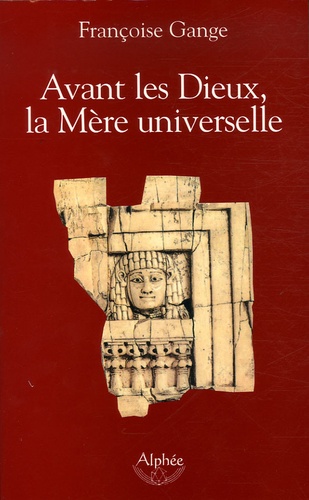 Françoise Gange - Avant les Dieux, la Mère universelle.