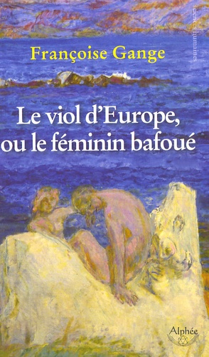 Françoise Gange - Le viol d'Europe ou le féminin bafoué.