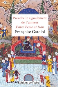 Téléchargez des ebooks gratuits ipod Prendre le signalement de l'univers  - Entre Perse et Iran (Litterature Francaise) iBook PDF RTF 9782889560851