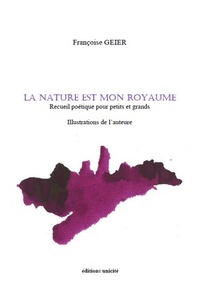 Françoise Geier - La nature est mon royaume - Recueil poétique pour petits et grands.