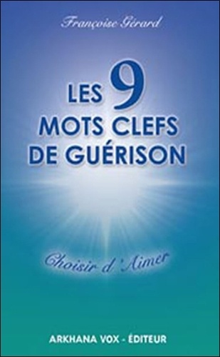 Françoise Gérard - Les 9 mots clefs de guérison - Choisir d'aimer.