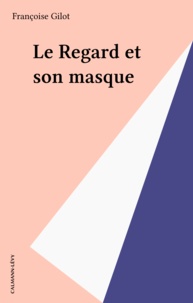 Françoise Gilot - Le Regard et son masque.