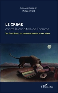 Françoise Gosselin et Philippe Viard - Le crime contre la condition de l'homme - Sur le nazisme, ses commencements et ses suites.