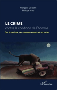 Françoise Gosselin et Philippe Viard - Le crime contre la condition de l'homme - Sur le nazisme, ses commencements et ses suites.