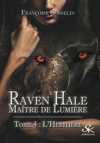 Françoise Gosselin - Raven Hale, maître de lumière Tome 4 : L'héritière.