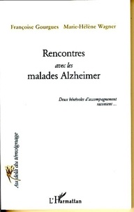 Françoise Gourgues et Marie-Hélène Wagner - Rencontres avec les malades Alzheimer.