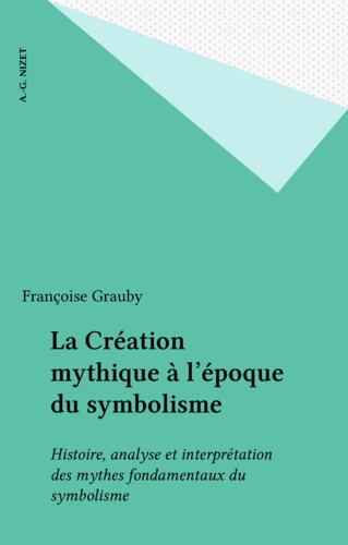 La Création mythique à l'époque du symbolisme. Histoire, analyse et interprétation des mythes fondamentaux du Symbolisme