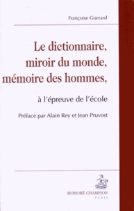 Françoise Guérard - Le dictionnaire, miroir du monde, mémoire des hommes - A l'épreuve de l'école.