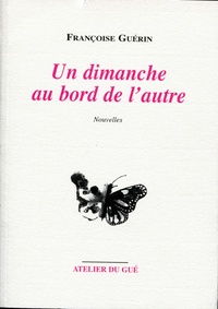 Françoise Guérin - Un dimanche au bord de l'autre.