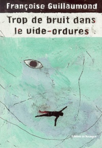 Françoise Guillaumond - Trop De Bruit Dans Le Vide-Ordures.