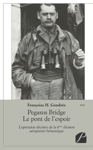 Pegasus Bridge Le pont de l'espoir. L'opération décisive de la 6ème division aéroportée britannique