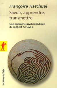 Françoise Hatchuel - Savoir, apprendre, transmettre - Une approche psychanalytique du rapport au savoir.