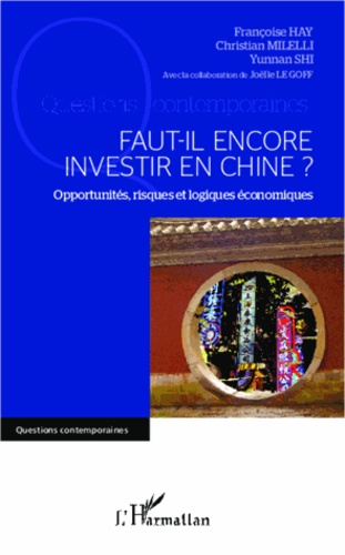 Françoise Hay et Christian Milelli - Faut-il encore investir en Chine ? - Opportunités, risques et logiques économiques.