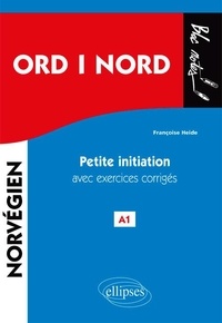 Françoise Heide - Ord i nord - Mots du nord. Petite initiation au norvégien avec exercices corrigés A1.