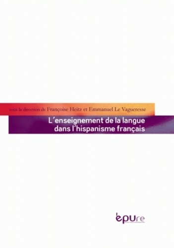 Françoise Heitz et Emmanuel Le Vagueresse - L'enseignement de la langue dans l'hispanisme français.